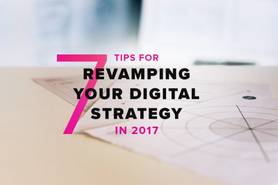 7 tips for revamping your digital strategy in 2017