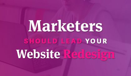 Marketers should lead your website redesign