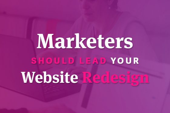 Marketers should lead your website redesign