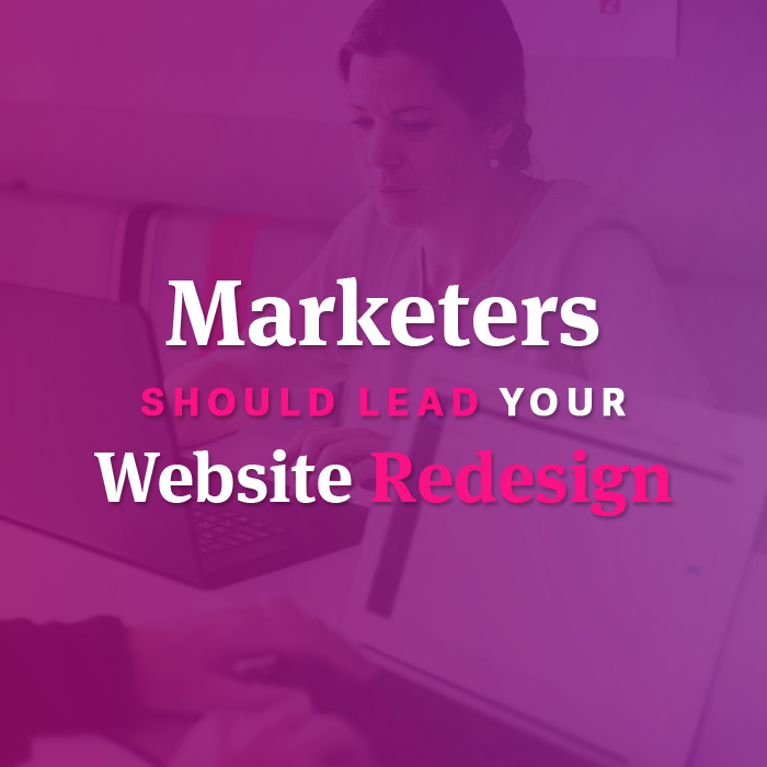 Marketers should lead your website redesign